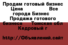 Продам готовый бизнес › Цена ­ 7 000 000 - Все города Бизнес » Продажа готового бизнеса   . Томская обл.,Кедровый г.